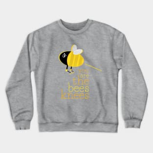 You Are The Bees Knees! Crewneck Sweatshirt